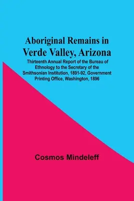 Aboriginal Remains In Verde Valley, Arizona; Trzynasty roczny raport Biura Etnologii dla sekretarza Smithsonian Institution, 1891 r. - Aboriginal Remains In Verde Valley, Arizona; Thirteenth Annual Report Of The Bureau Of Ethnology To The Secretary Of The Smithsonian Institution, 1891