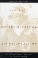 Kamikaze, kwiaty wiśni i nacjonalizmy: Militaryzacja estetyki w historii Japonii - Kamikaze, Cherry Blossoms, and Nationalisms: The Militarization of Aesthetics in Japanese History