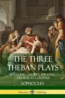 The Three Theban Plays: Antygona - Król Edyp - Edyp w Kolonie - The Three Theban Plays: Antigone - Oedipus the King - Oedipus at Colonus