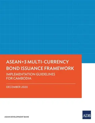 Ramy emisji obligacji wielowalutowych Asean+3: Wytyczne wdrożeniowe dla Kambodży - Asean+3 Multi-Currency Bond Issuance Framework: Implementation Guidelines for Cambodia