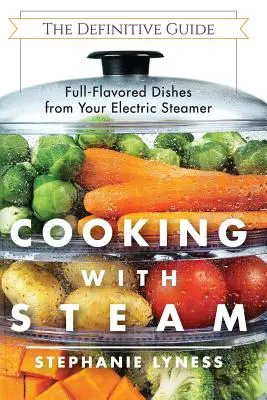 Gotowanie na parze: Spektakularne, pełne smaku i niskotłuszczowe dania z elektrycznego parowaru - Cooking With Steam: Spectacular Full-Flavored Low-Fat Dishes from Your Electric Steamer