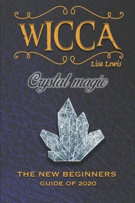 Wicca Crystal Magic: The New Book of 2020, przewodnik dla początkujących dla Wiccan lub innych praktykujących czary z prostymi kryształami i kamieniami - Wicca Crystal Magic: The New Book of 2020, a Beginner's Guide for Wiccan or Other Practitioner of Witchcraft With Simple Crystal and Stone