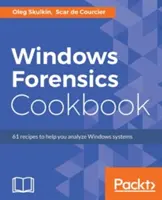 Windows Forensics Cookbook: Ponad 60 praktycznych przepisów na pozyskiwanie danych z pamięci i analizowanie systemów za pomocą najnowszych narzędzi kryminalistycznych Windows - Windows Forensics Cookbook: Over 60 practical recipes to acquire memory data and analyze systems with the latest Windows forensic tools
