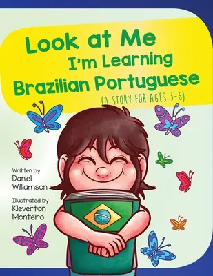 Spójrz na mnie, uczę się brazylijskiego portugalskiego: Historia dla dzieci w wieku 3-6 lat - Look At Me I'm Learning Brazilian Portuguese: A Story For Ages 3-6