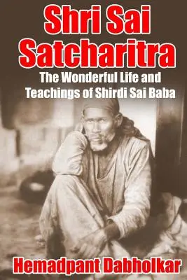 Shri Sai Satcharitra: Wspaniałe życie i nauki Shirdi Sai Baby - Shri Sai Satcharitra: The Wonderful Life and Teachings of Shirdi Sai Baba