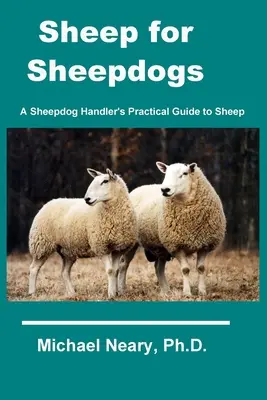 Owce dla owczarków: Praktyczny przewodnik hodowcy psów pasterskich na temat owiec - Sheep for Sheepdogs: A Sheepdog Handler's Practical Guide to Sheep