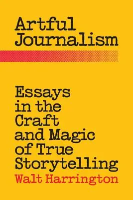 Dziennikarstwo artystyczne: Eseje o rzemiośle i magii prawdziwego opowiadania historii - Artful Journalism: Essays in the Craft and Magic of True Storytelling