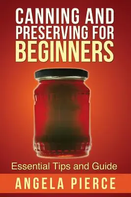 Konserwowanie dla początkujących: Niezbędne wskazówki i przewodnik - Canning and Preserving for Beginners: Essential Tips and Guide