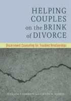 Pomoc parom na krawędzi rozwodu: Poradnictwo rozeznania w trudnych związkach - Helping Couples on the Brink of Divorce: Discernment Counseling for Troubled Relationships