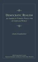 Demokratyczny realizm: Amerykańska polityka zagraniczna dla jednobiegunowego świata - Democratic Realism: An American Foreign Policy for a Unipolar World