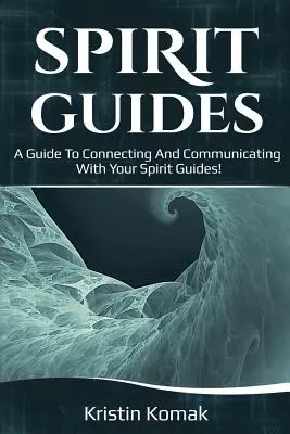 Duchowi przewodnicy: Przewodnik po łączeniu się i komunikowaniu z przewodnikami duchowymi! - Spirit Guides: A guide to connecting and communicating with your spirit guides!