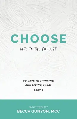 Choose Life to the Fullest: 90 Days to Thinking and Living Great Część 3 - Choose Life to the Fullest: 90 Days to Thinking and Living Great Part 3