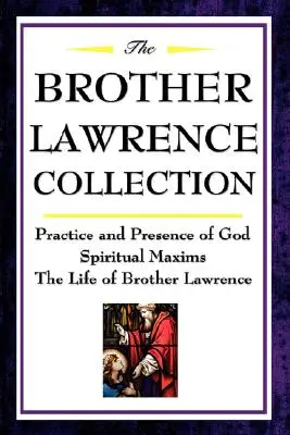 Kolekcja Brata Wawrzyńca: Praktyka i Obecność Boga, Maksymy Duchowe, Życie Brata Wawrzyńca - The Brother Lawrence Collection: Practice and Presence of God, Spiritual Maxims, the Life of Brother Lawrence