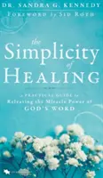 Prostota uzdrawiania: Praktyczny przewodnik po uwalnianiu cudownej mocy Słowa Bożego - The Simplicity of Healing: A Practical Guide to Releasing the Miracle Power of God's Word