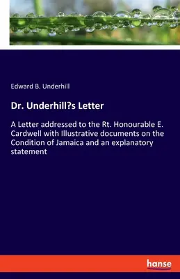 List doktora Underhilla: A Letter addressed to the Rt. Honourable E. Cardwell with Illustrative documents on the Condition of Jamaica and an ex - Dr. Underhill's Letter: A Letter addressed to the Rt. Honourable E. Cardwell with Illustrative documents on the Condition of Jamaica and an ex