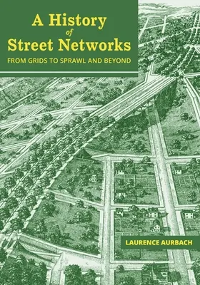 Historia sieci ulicznych: od siatki do rozproszenia i nie tylko - A History of Street Networks: from Grids to Sprawl and Beyond