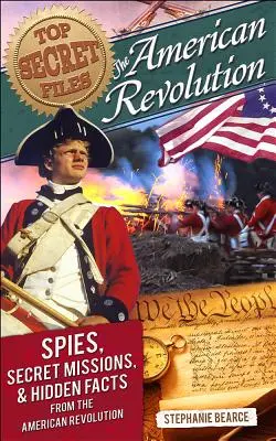 Ściśle tajne akta: Rewolucja amerykańska, szpiedzy, tajne misje i ukryte fakty z rewolucji amerykańskiej - Top Secret Files: The American Revolution, Spies, Secret Missions, and Hidden Facts from the American Revolution