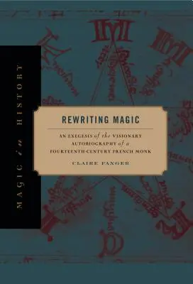 Rewriting Magic: Egzegeza wizjonerskiej autobiografii czternastowiecznego francuskiego mnicha - Rewriting Magic: An Exegesis of the Visionary Autobiography of a Fourteenth-Century French Monk