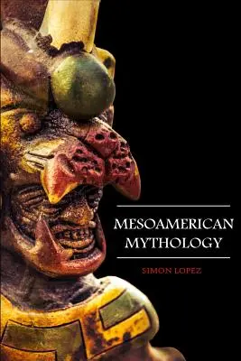 Mitologia mezoamerykańska: Fascynujące mity i legendy o bogach, boginiach, bohaterach i potworach ze starożytnej mitologii Majów, Inków i Azteków - Mesoamerican Mythology: Fascinating Myths and Legends of Gods, Goddesses, Heroes and Monster from the Ancient Maya, Inca and Aztec Mythology
