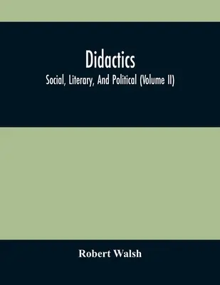 Dydaktyka: Społeczna, literacka i polityczna (tom Ii) - Didactics: Social, Literary, And Political (Volume Ii)