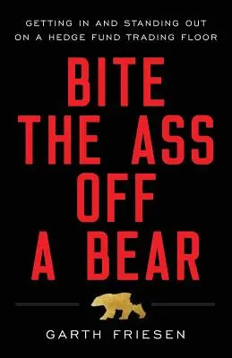 Ugryź niedźwiedzia w tyłek: wejście i wyróżnienie się na parkiecie funduszu hedgingowego - Bite the Ass Off a Bear: Getting In and Standing Out On a Hedge Fund Trading Floor