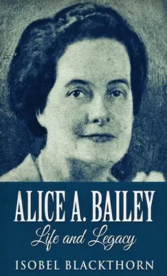 Alice A. Bailey - życie i dziedzictwo - Alice A. Bailey - Life and Legacy