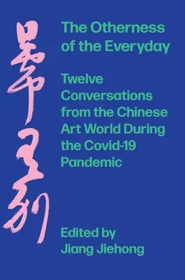 Inność codzienności: Dwanaście rozmów z chińskiego świata sztuki podczas pandemii - The Otherness of the Everyday: Twelve Conversations from the Chinese Art World During the Pandemic