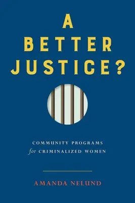 Lepsza sprawiedliwość? Programy społecznościowe dla kryminalizowanych kobiet - A Better Justice?: Community Programs for Criminalized Women