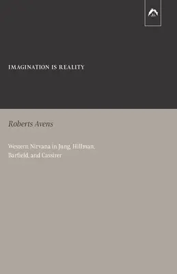 Wyobraźnia jest rzeczywistością: Zachodnia nirwana w ujęciu Junga, Hillmana, Barfielda i Cassirera - Imagination Is Reality: Western Nirvana in Jung, Hillman, Barfield, and Cassirer