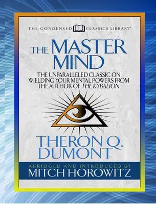 The Master Mind (Condensed Classics): Niezrównany klasyk o wykorzystywaniu mocy umysłowych od autora Kybalionu - The Master Mind (Condensed Classics): The Unparalleled Classic on Wielding Your Mental Powers from the Author of the Kybalion