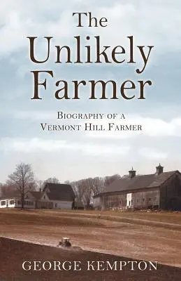 The Unlikely Farmer: Biografia rolnika z Vermont Hill - The Unlikely Farmer: Biography of a Vermont Hill Farmer