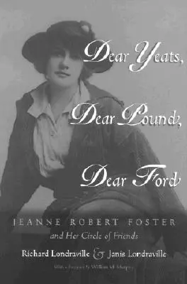 Dear Yeats, Dear Pound, Dear Ford: Jeanne Robert Foster i jej krąg przyjaciół - Dear Yeats, Dear Pound, Dear Ford: Jeanne Robert Foster and Her Circle of Friends