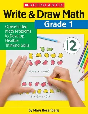 Pisz i rysuj matematykę: Klasa 1: Otwarte zadania matematyczne rozwijające umiejętność elastycznego myślenia - Write & Draw Math: Grade 1: Open-Ended Math Problems to Develop Flexible Thinking Skills