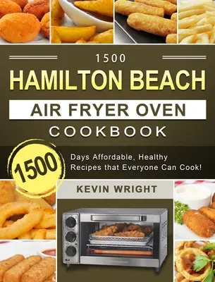 1500 Hamilton Beach Air Fryer Oven Cookbook: 1500 dni niedrogich, zdrowych przepisów, które każdy może ugotować! - 1500 Hamilton Beach Air Fryer Oven Cookbook: 1500 Days Affordable, Healthy Recipes that Everyone Can Cook!