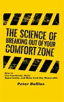 The Science of Breaking Out of Your Comfort Zone: Jak żyć bez strachu, korzystać z okazji i sprawić, by każdy dzień był niezapomniany - The Science of Breaking Out of Your Comfort Zone: How to Live Fearlessly, Seize Opportunity, and Make Each Day Memorable