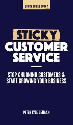 Lepka obsługa klienta: Przestań odrzucać klientów i zacznij rozwijać swój biznes - Sticky Customer Service: Stop Churning Customers and Start Growing Your Business
