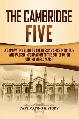 The Cambridge Five: Porywający przewodnik po rosyjskich szpiegach w Wielkiej Brytanii, którzy przekazywali informacje Związkowi Radzieckiemu podczas II wojny światowej - The Cambridge Five: A Captivating Guide to the Russian Spies in Britain Who Passed Information to the Soviet Union During World War II