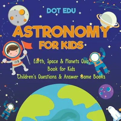 Astronomia dla dzieci Ziemia, kosmos i planety Quiz dla dzieci Pytania i odpowiedzi Książki z grami dla dzieci - Astronomy for Kids Earth, Space & Planets Quiz Book for Kids Children's Questions & Answer Game Books