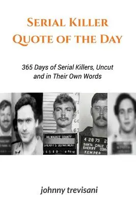 Cytat dnia seryjnego mordercy: 365 dni seryjnych morderców bez cięć i ich własnymi słowami - Serial Killer Quote of the Day: 365 Days of Serial Killers Uncut and In Their Own Words