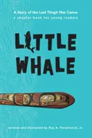 Mały Wieloryb: Historia ostatniego kajaka wojennego Tlingitów - Little Whale: A Story of the Last Tlingit War Canoe