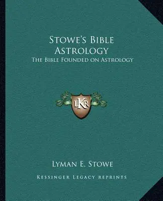 Astrologia biblijna Stowe'a: Biblia oparta na astrologii - Stowe's Bible Astrology: The Bible Founded on Astrology