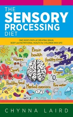 Dieta przetwarzania sensorycznego: Ścieżka jednej mamy w tworzeniu zdrowia mózgu, ciała i odżywiania dla dzieci z SPD - The Sensory Processing Diet: One Mom's Path of Creating Brain, Body and Nutritional Health for Children with SPD