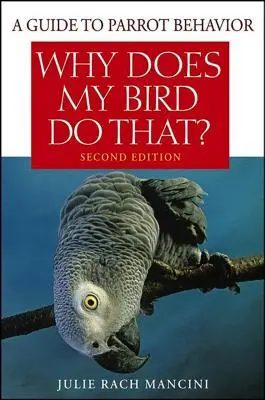 Dlaczego mój ptak to robi? Przewodnik po zachowaniu papug - Why Does My Bird Do That?: A Guide to Parrot Behavior