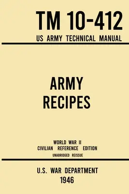 Przepisy wojskowe - TM 10-412 US Army Technical Manual (1946 World War II Civilian Reference Edition): Nieskrócona klasyczna wojenna książka kucharska dla dużych grup. - Army Recipes - TM 10-412 US Army Technical Manual (1946 World War II Civilian Reference Edition): The Unabridged Classic Wartime Cookbook for Large Gr