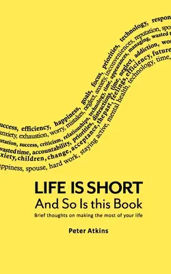 Życie jest krótkie i ta książka też: Krótkie przemyślenia na temat maksymalnego wykorzystania życia - Life Is Short And So Is This Book: Brief Thoughts On Making The Most Of Your Life