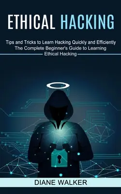 Ethical Hacking: Porady i wskazówki, jak szybko i skutecznie nauczyć się hakowania (Kompletny przewodnik dla początkujących do nauki etycznego hakowania) - Ethical Hacking: Tips and Tricks to Learn Hacking Quickly and Efficiently (The Complete Beginner's Guide to Learning Ethical Hacking)