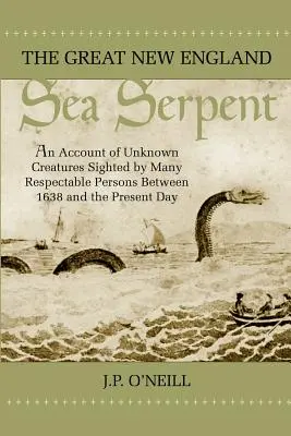 Wielki wąż morski z Nowej Anglii: Relacja o nieznanych stworzeniach widzianych przez wiele szanowanych osób od 1638 roku do dnia dzisiejszego - The Great New England Sea Serpent: An Account of Unknown Creatures Sighted by Many Respectable Persons Between 1638 and the Present Day