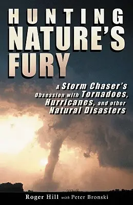 Polowanie na furię natury: obsesja tropiciela burz na punkcie tornad, huraganów i innych klęsk żywiołowych - Hunting Nature's Fury: A Storm Chaser's Obsession with Tornadoes, Hurricanes, and other Natural Disasters