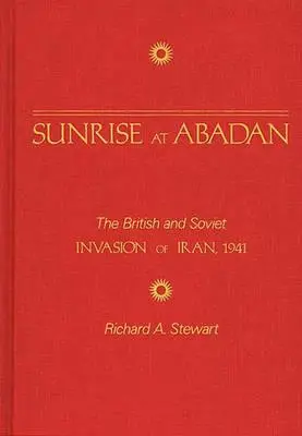 Wschód słońca w Abadanie: Brytyjska i radziecka inwazja na Iran w 1941 roku - Sunrise at Abadan: The British and Soviet Invasion of Iran, 1941