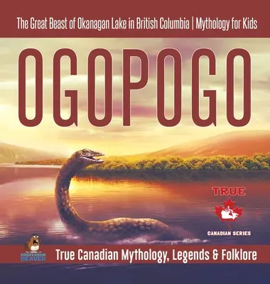 Ogopogo - wielka bestia z jeziora Okanagan w Kolumbii Brytyjskiej - Mitologia dla dzieci - prawdziwa kanadyjska mitologia, legendy i folklor - Ogopogo - The Great Beast of Okanagan Lake in British Columbia - Mythology for Kids - True Canadian Mythology, Legends & Folklore